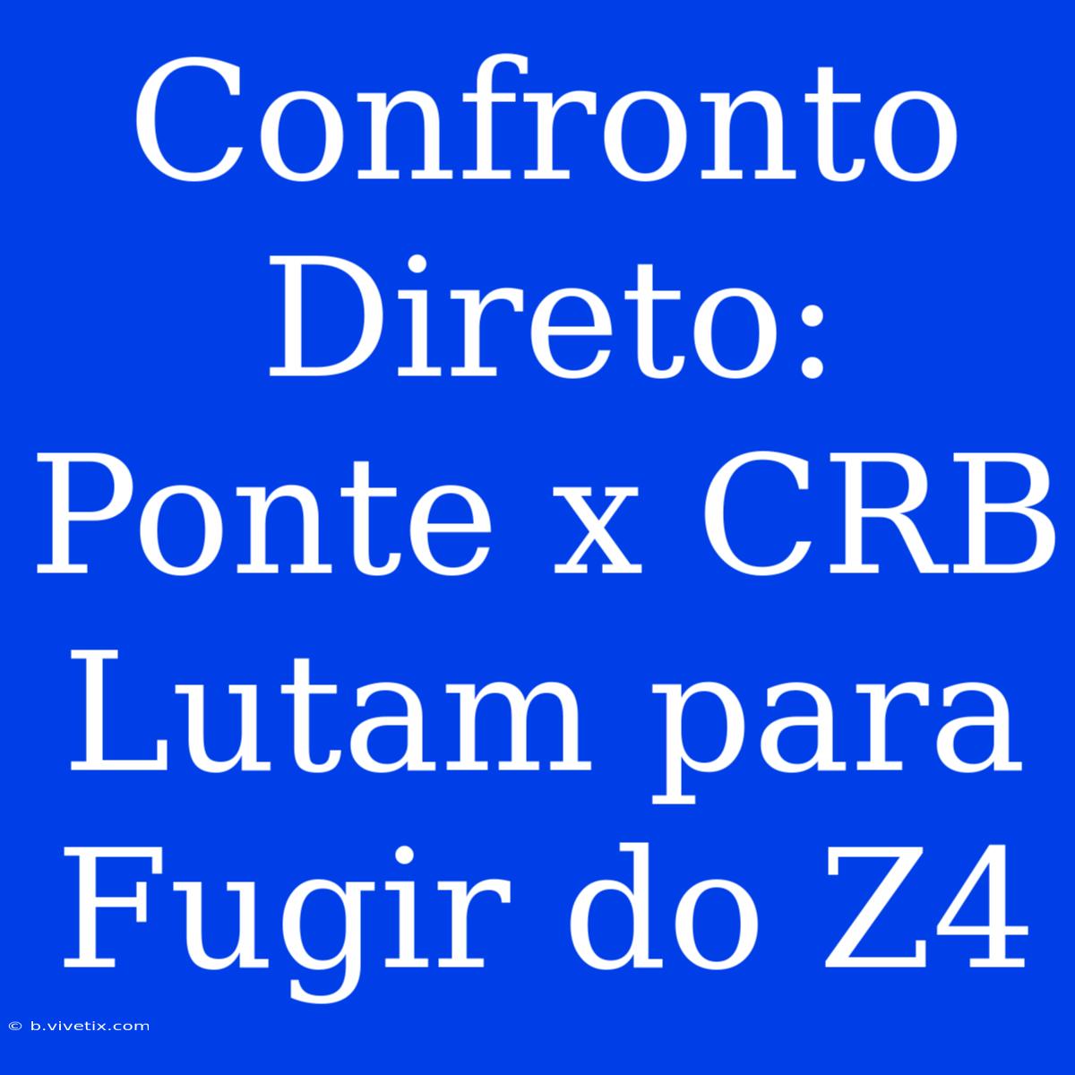 Confronto Direto: Ponte X CRB Lutam Para Fugir Do Z4