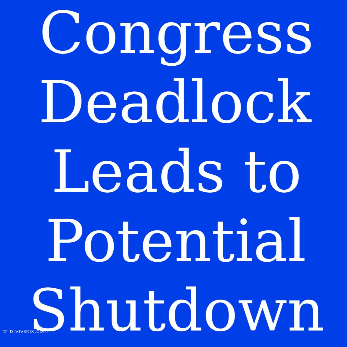 Congress Deadlock Leads To Potential Shutdown