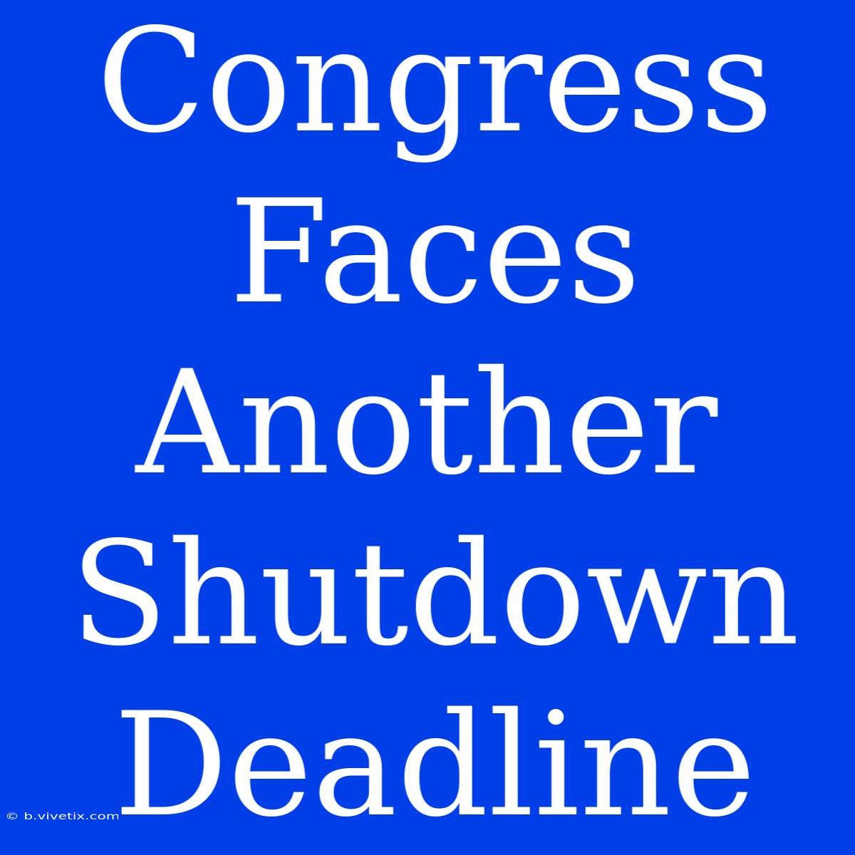 Congress Faces Another Shutdown Deadline