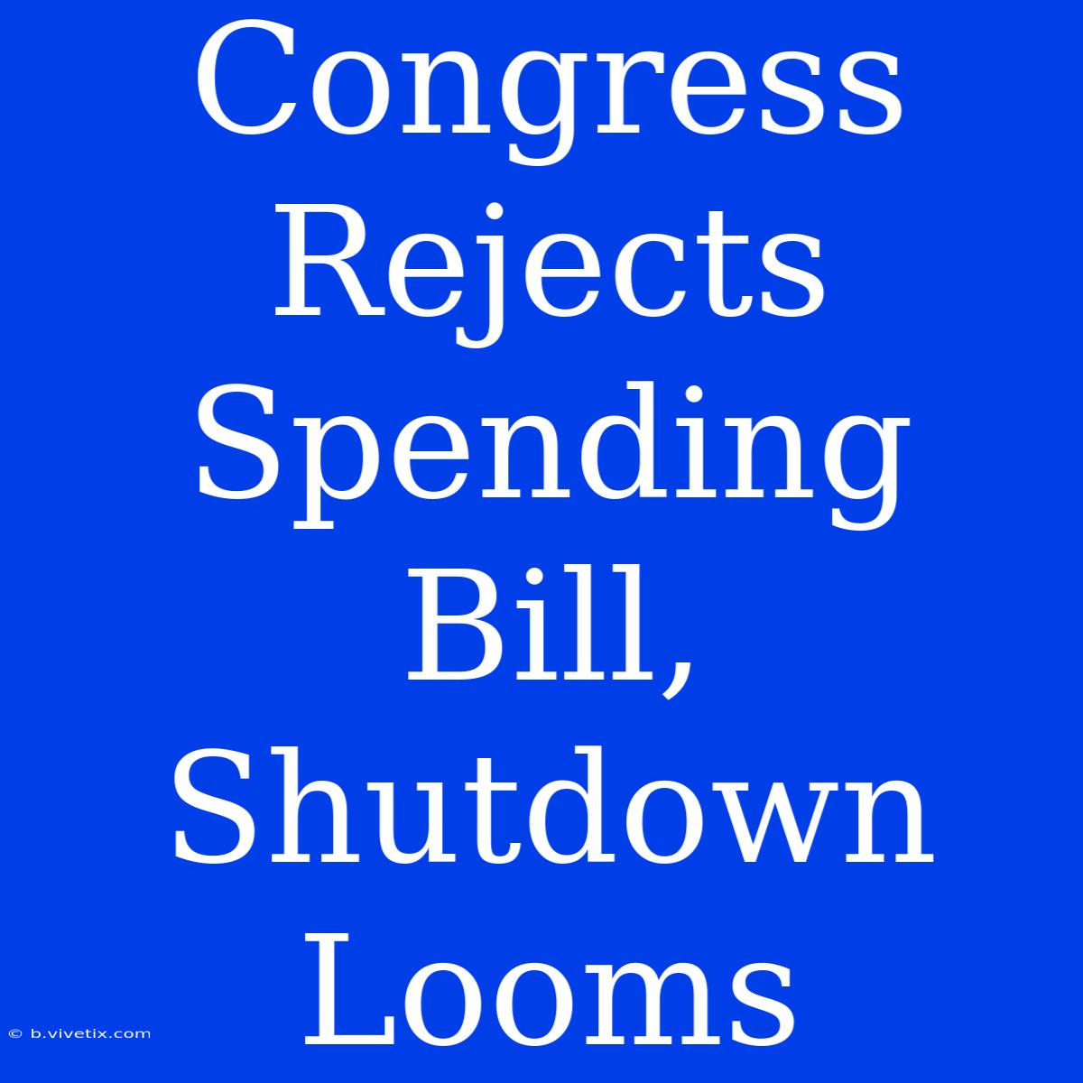 Congress Rejects Spending Bill, Shutdown Looms