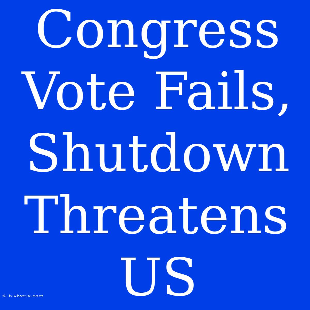 Congress Vote Fails, Shutdown Threatens US