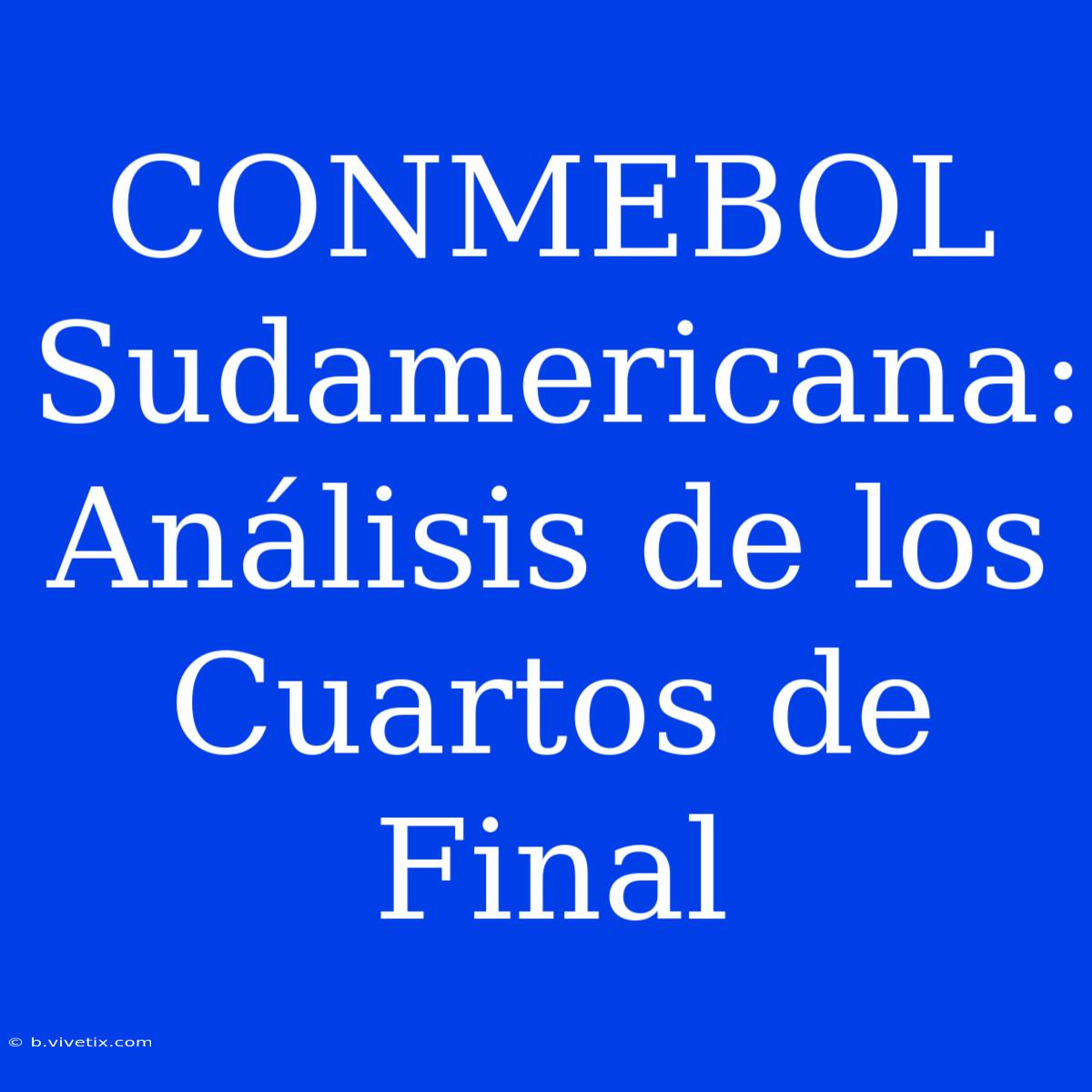 CONMEBOL Sudamericana: Análisis De Los Cuartos De Final