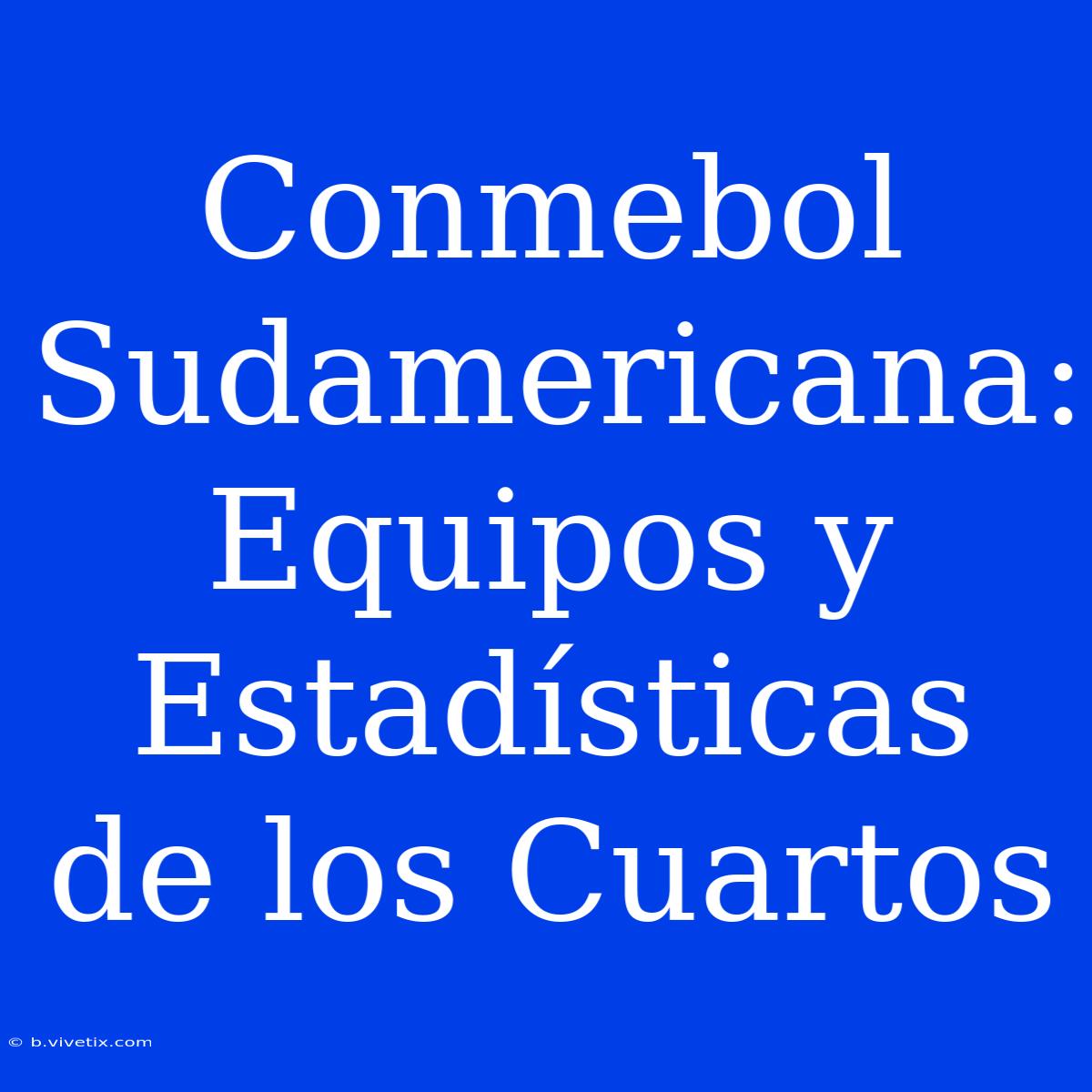 Conmebol Sudamericana: Equipos Y Estadísticas De Los Cuartos