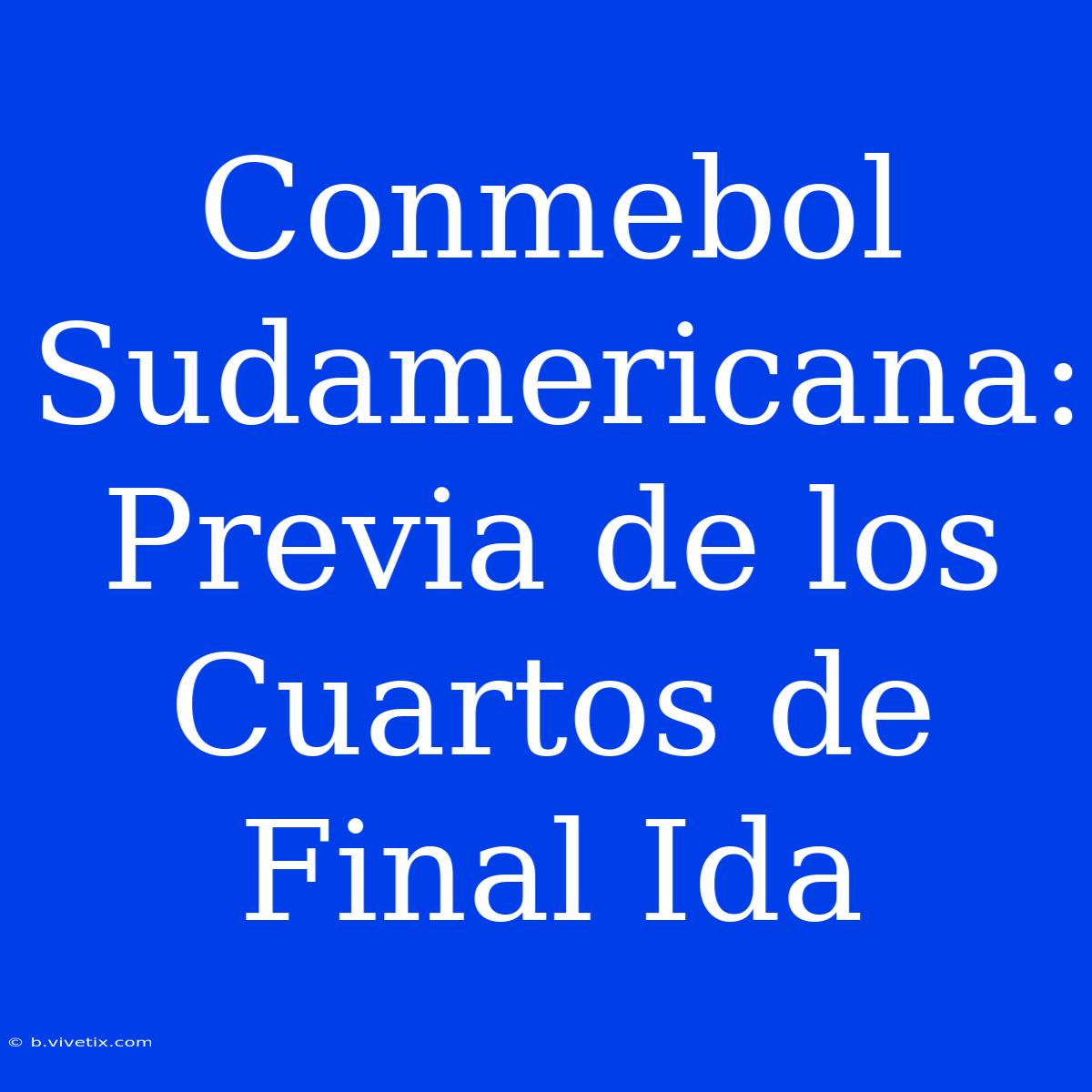 Conmebol Sudamericana: Previa De Los Cuartos De Final Ida