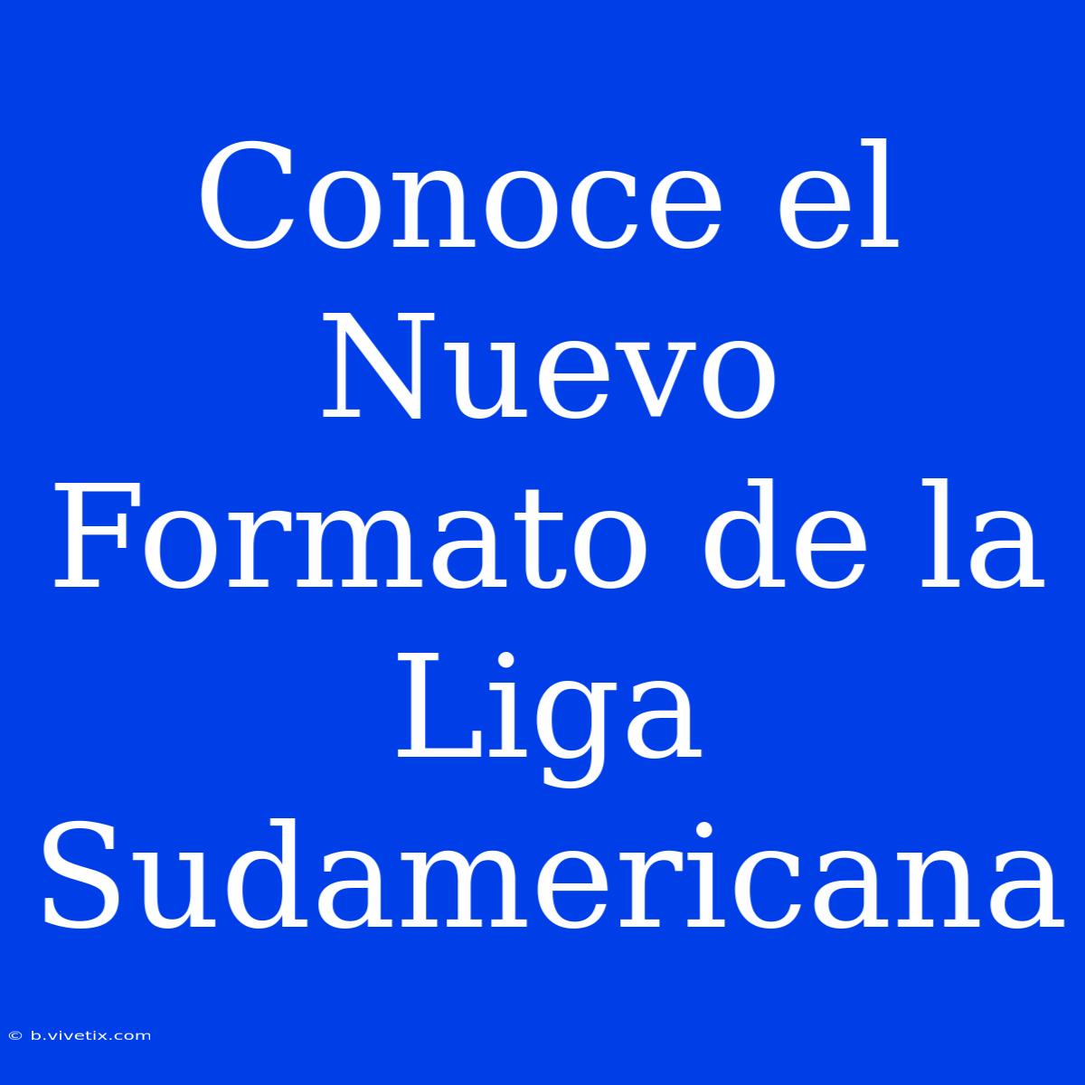 Conoce El Nuevo Formato De La Liga Sudamericana