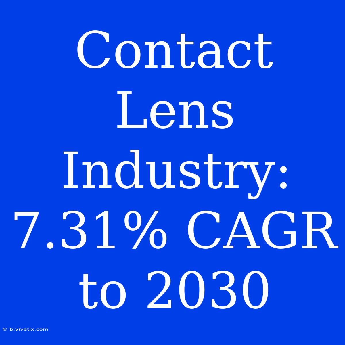 Contact Lens Industry: 7.31% CAGR To 2030