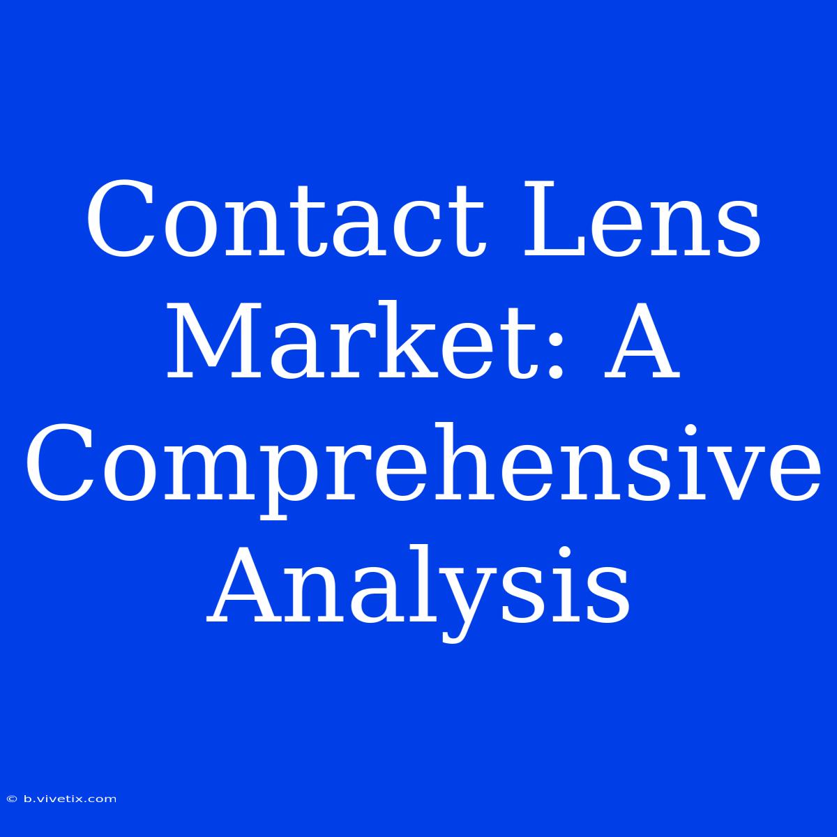 Contact Lens Market: A Comprehensive Analysis 