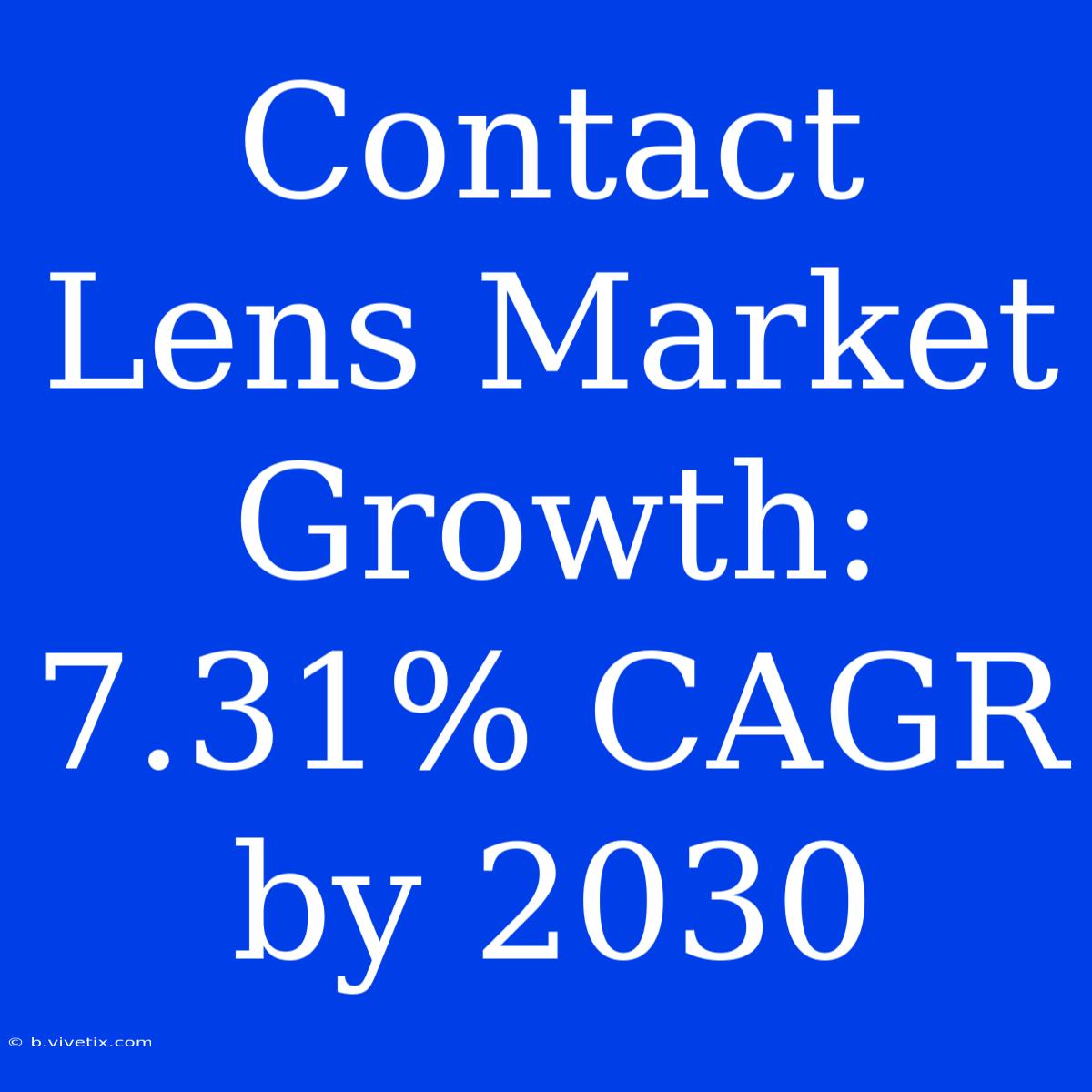 Contact Lens Market Growth: 7.31% CAGR By 2030