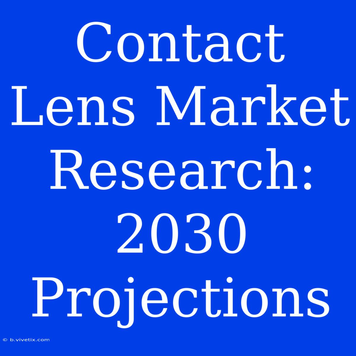 Contact Lens Market Research: 2030 Projections 