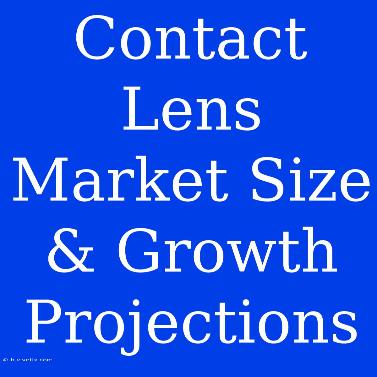 Contact Lens Market Size & Growth Projections