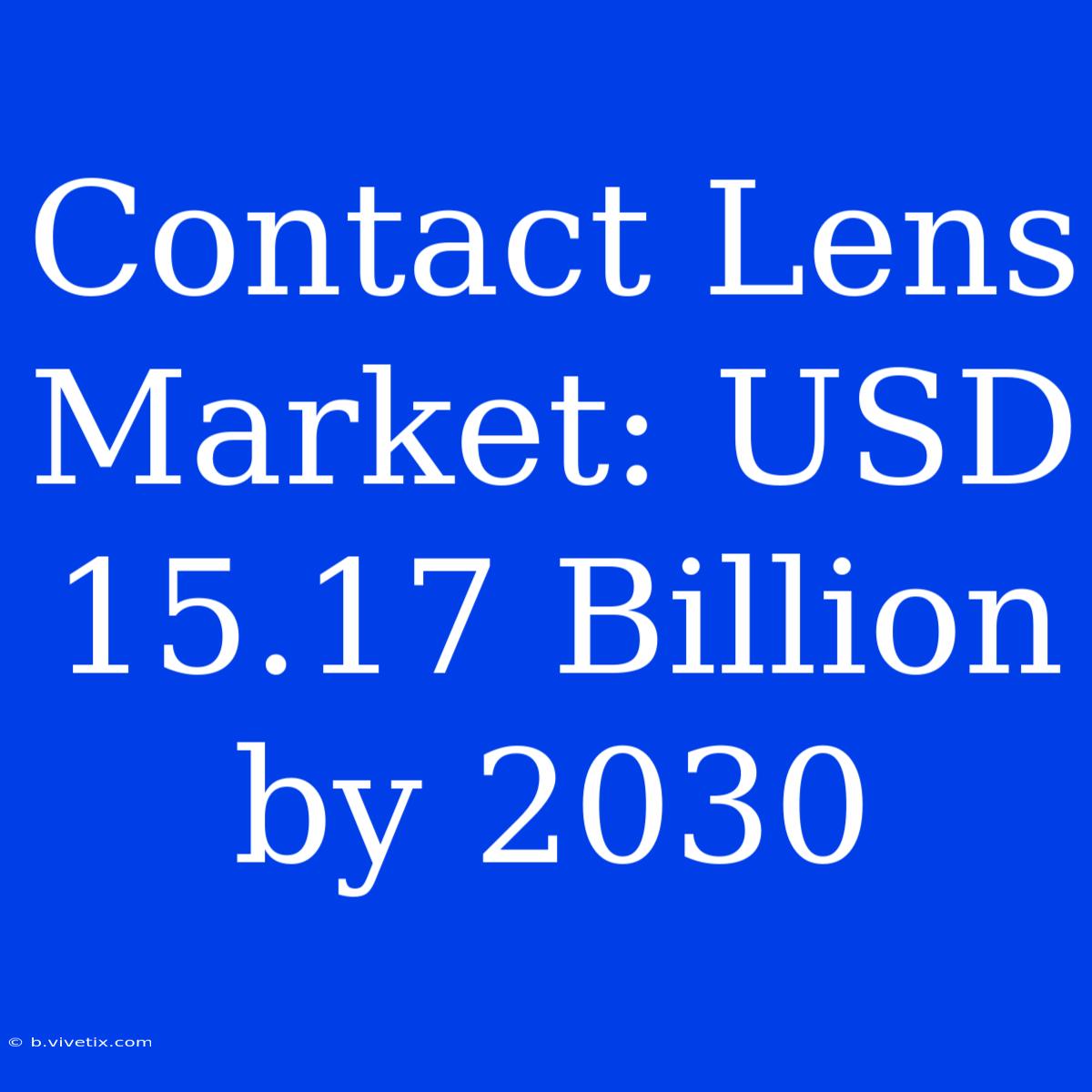 Contact Lens Market: USD 15.17 Billion By 2030