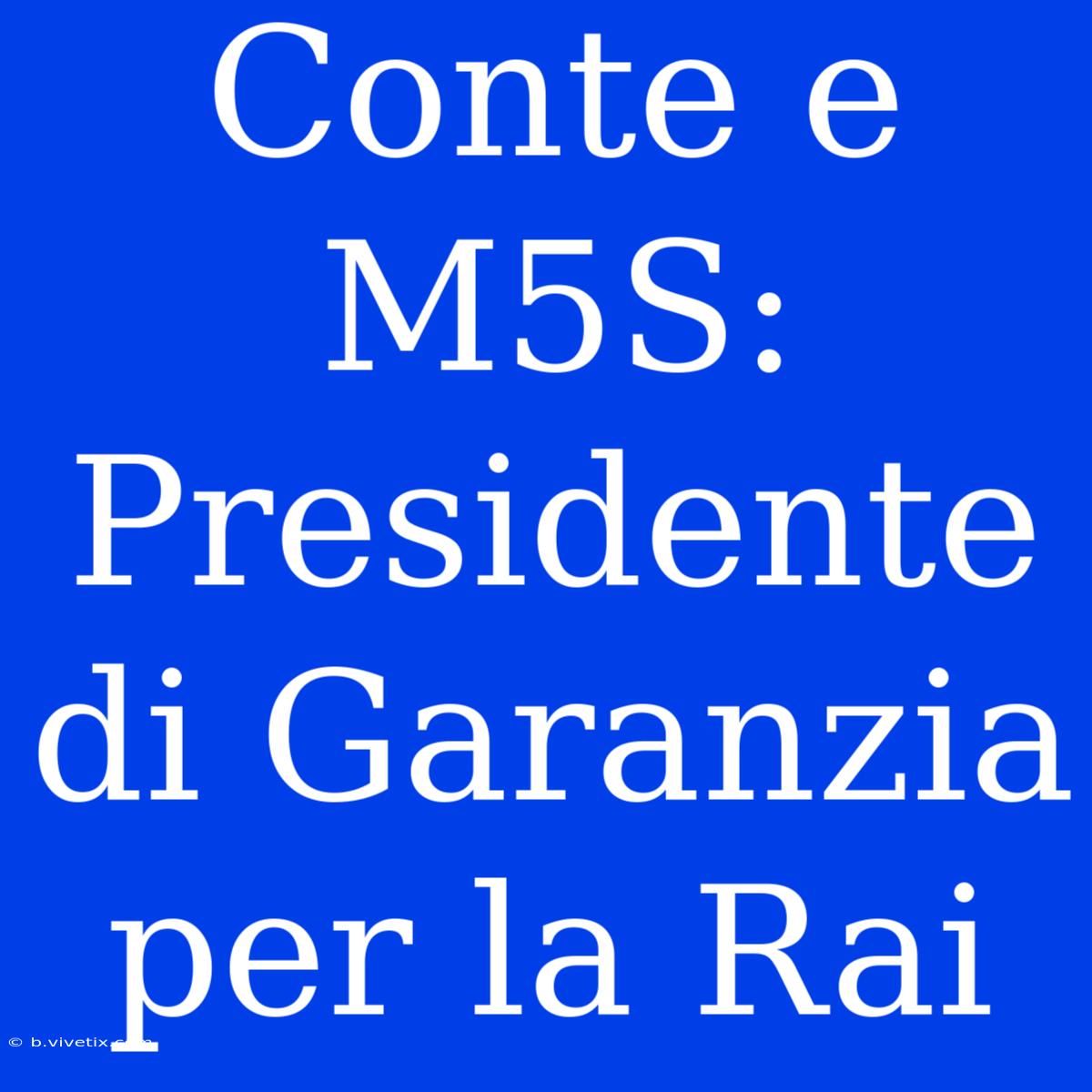 Conte E M5S: Presidente Di Garanzia Per La Rai