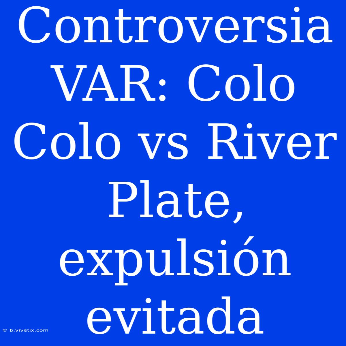 Controversia VAR: Colo Colo Vs River Plate, Expulsión Evitada