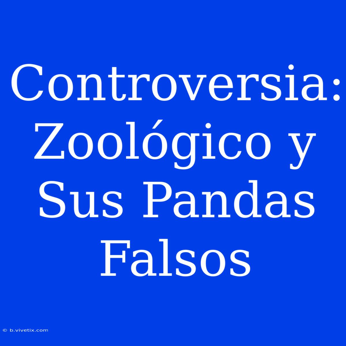 Controversia: Zoológico Y Sus Pandas Falsos