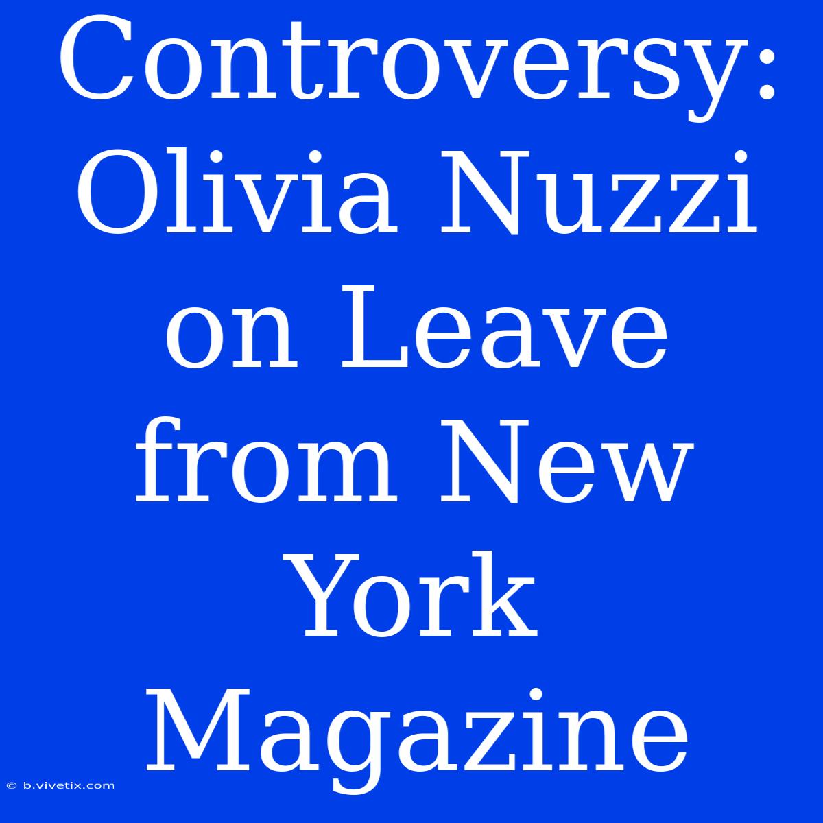 Controversy: Olivia Nuzzi On Leave From New York Magazine