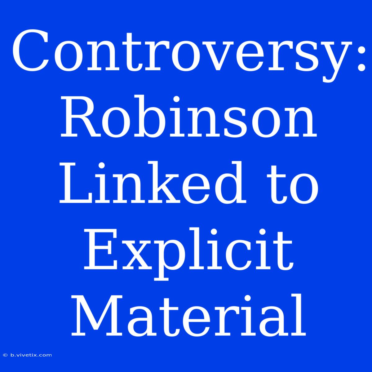 Controversy: Robinson Linked To Explicit Material