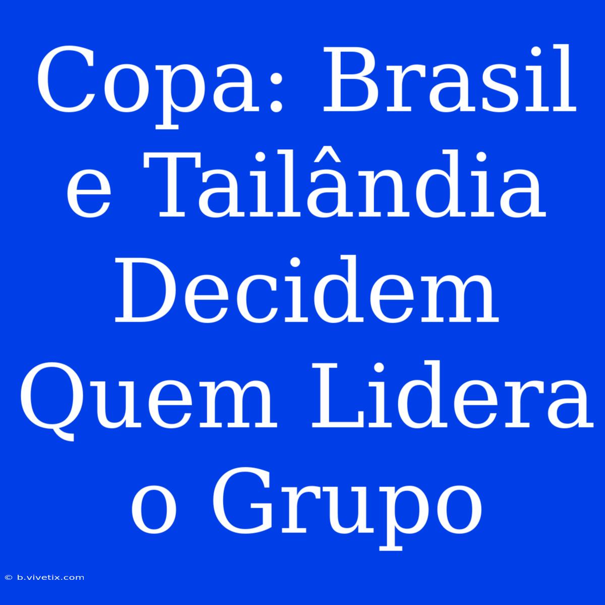 Copa: Brasil E Tailândia Decidem Quem Lidera O Grupo