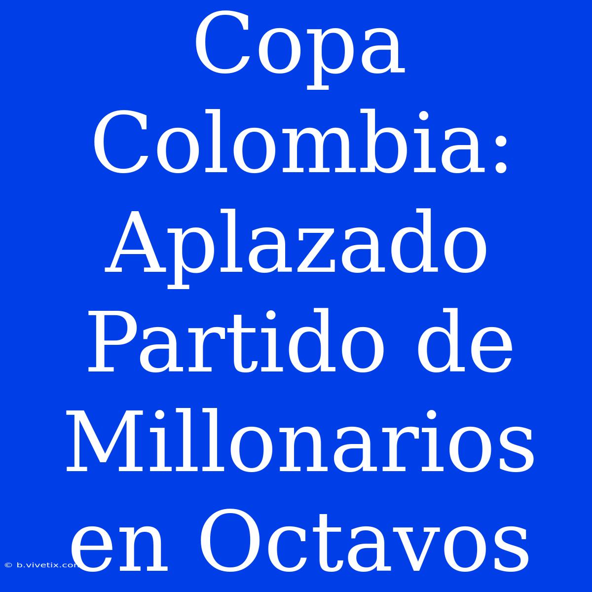 Copa Colombia: Aplazado Partido De Millonarios En Octavos