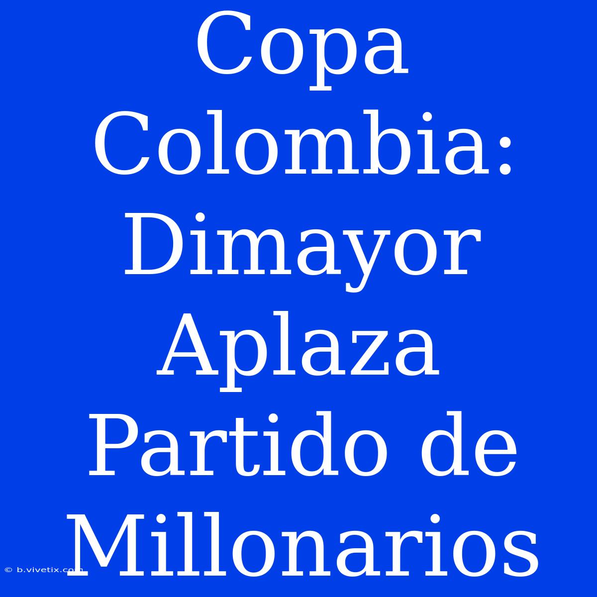 Copa Colombia: Dimayor Aplaza Partido De Millonarios