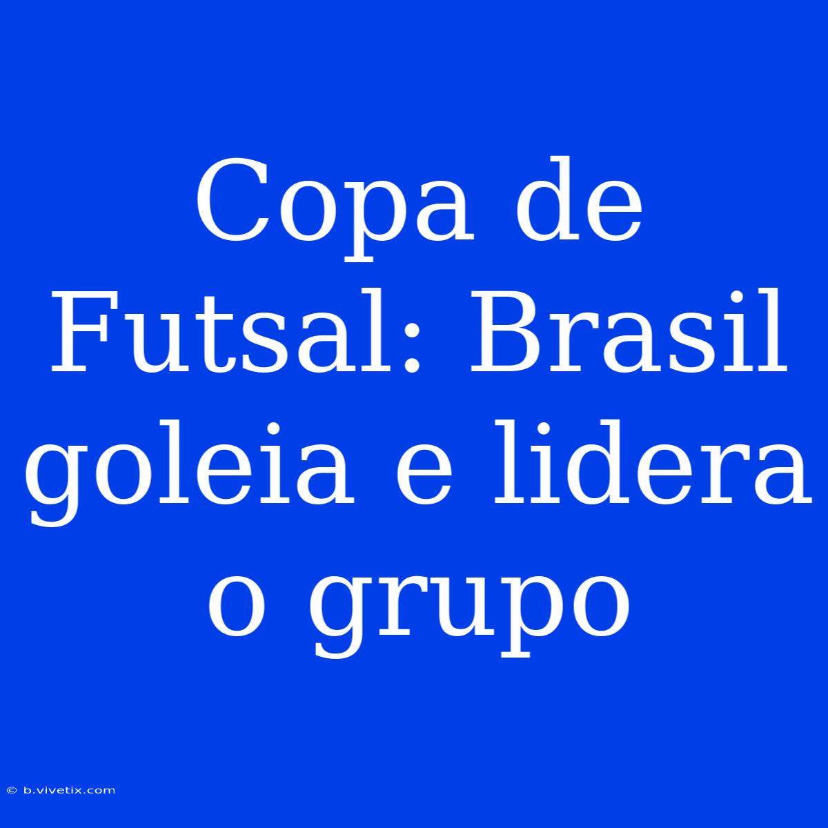 Copa De Futsal: Brasil Goleia E Lidera O Grupo