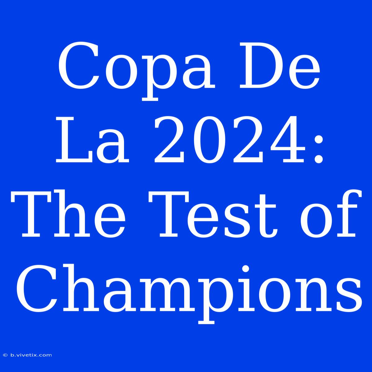 Copa De La 2024: The Test Of Champions