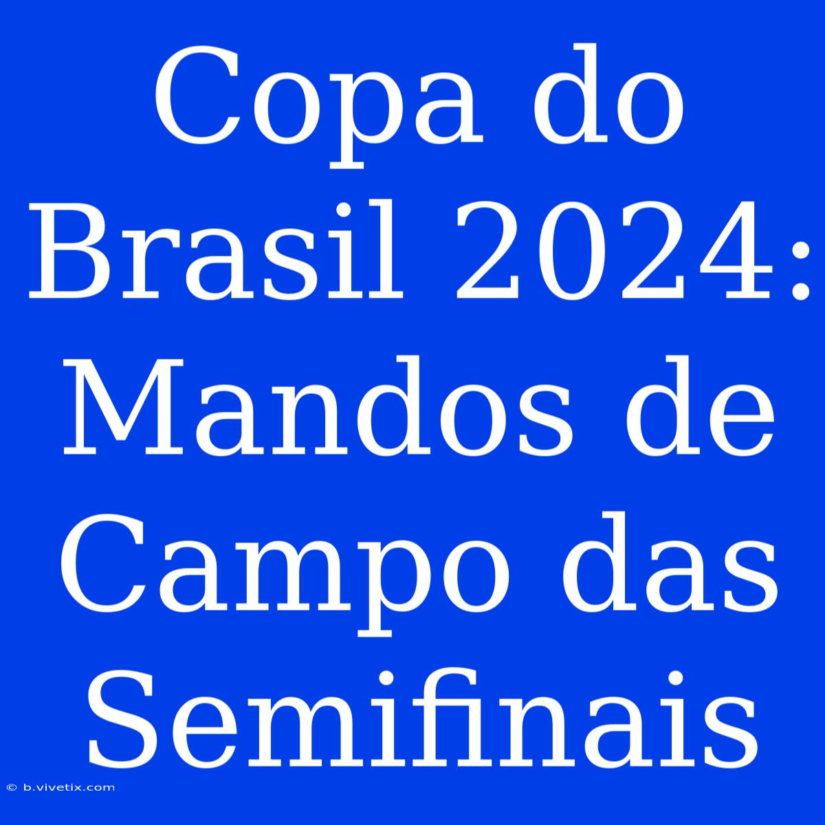 Copa Do Brasil 2024: Mandos De Campo Das Semifinais