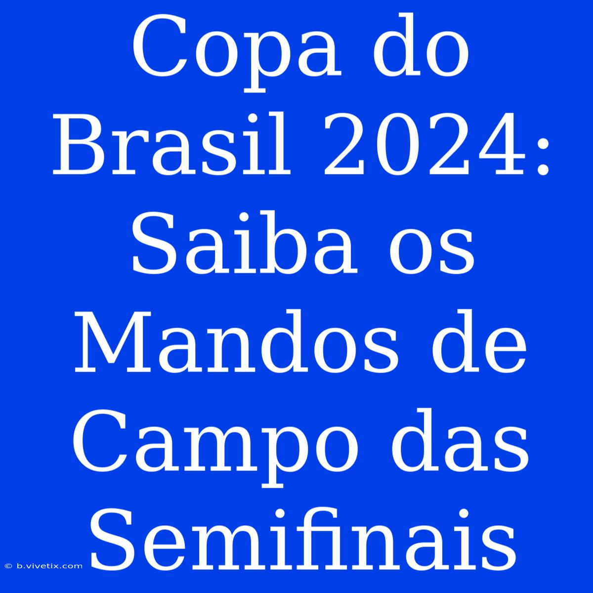 Copa Do Brasil 2024:  Saiba Os Mandos De Campo Das Semifinais