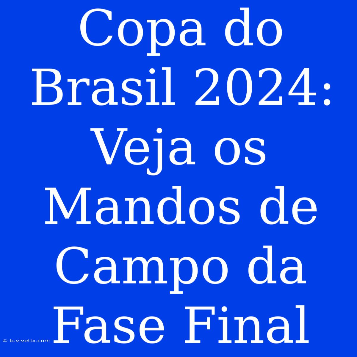 Copa Do Brasil 2024: Veja Os Mandos De Campo Da Fase Final