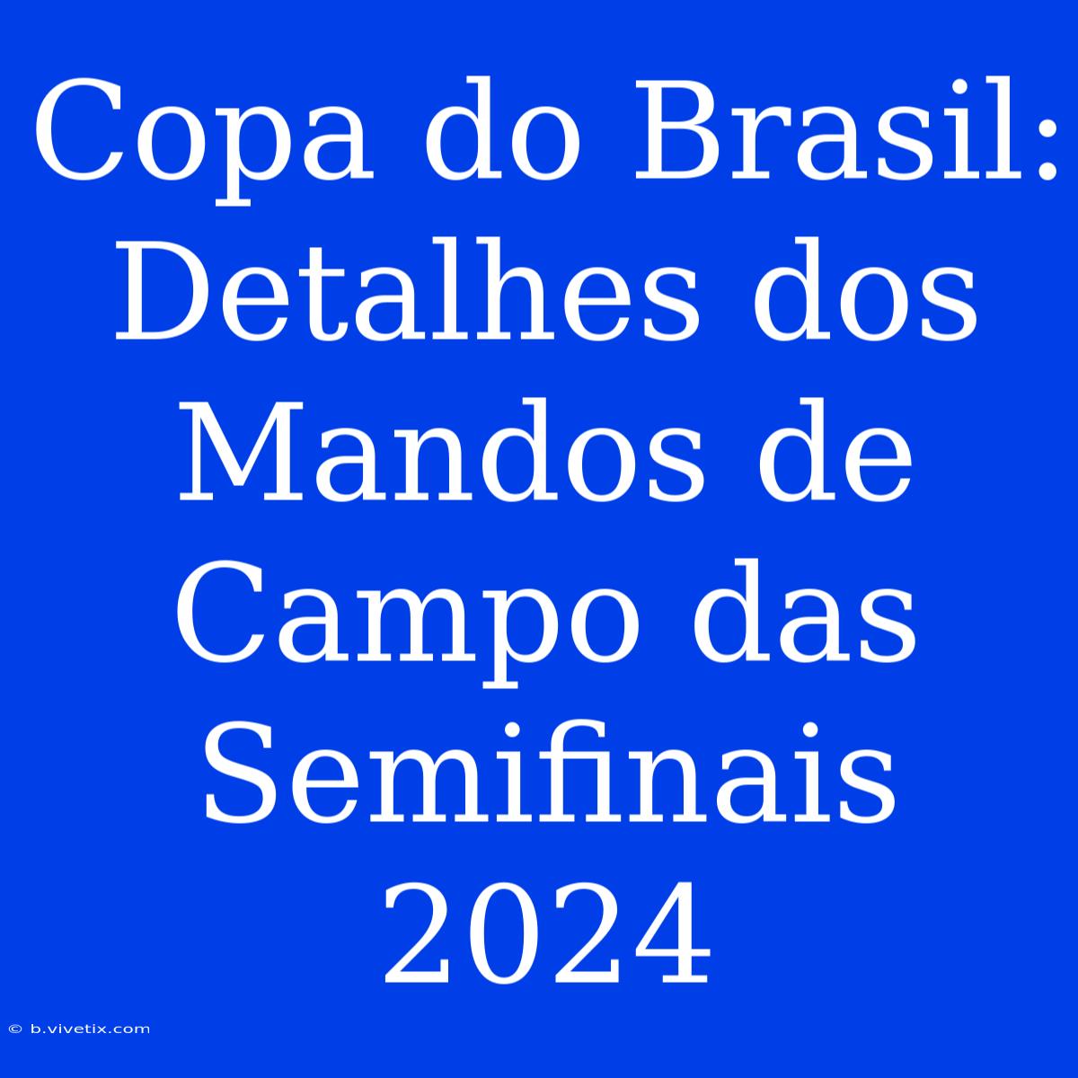 Copa Do Brasil:  Detalhes Dos Mandos De Campo Das Semifinais 2024