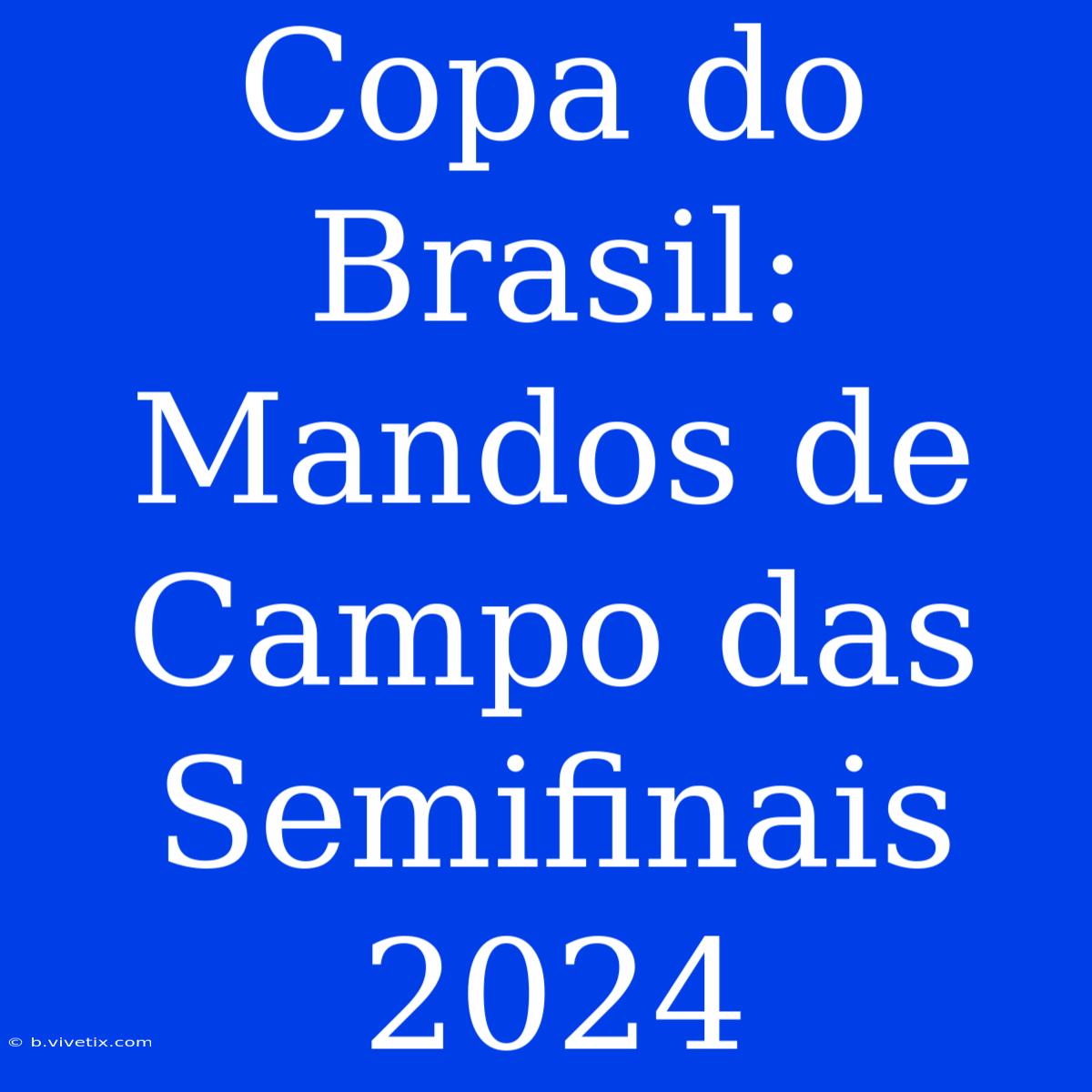 Copa Do Brasil: Mandos De Campo Das Semifinais 2024