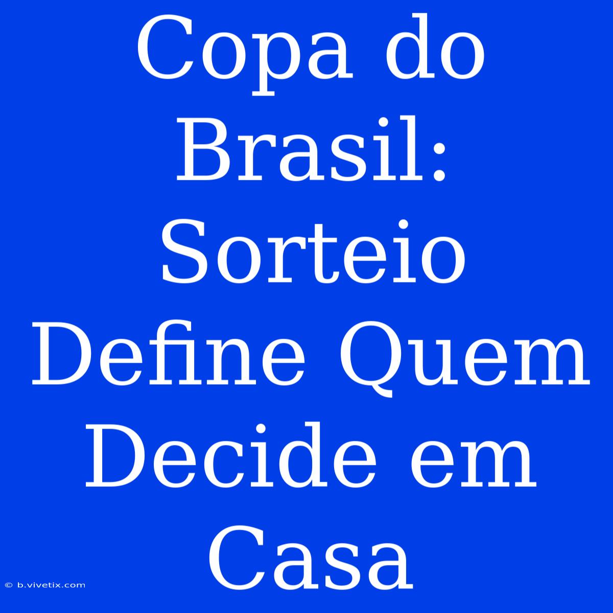 Copa Do Brasil: Sorteio Define Quem Decide Em Casa