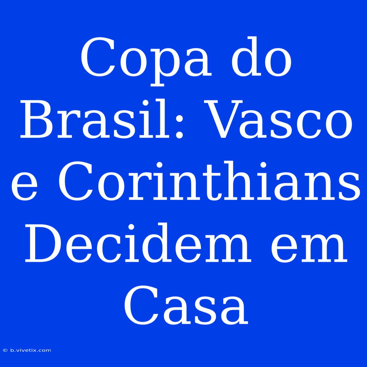 Copa Do Brasil: Vasco E Corinthians Decidem Em Casa