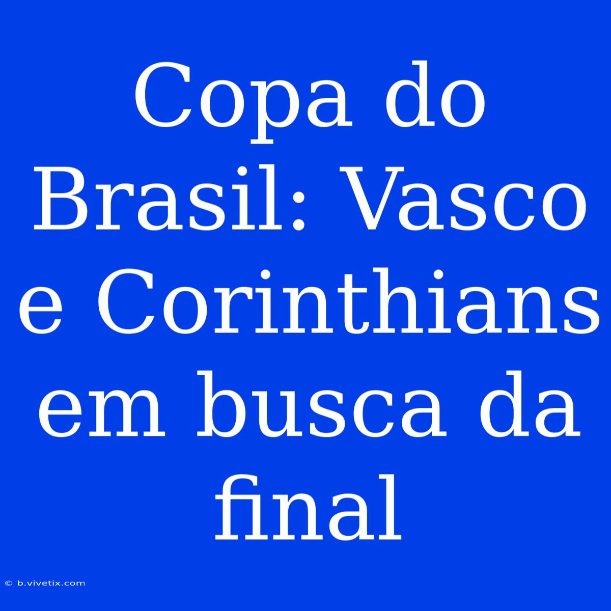 Copa Do Brasil: Vasco E Corinthians Em Busca Da Final