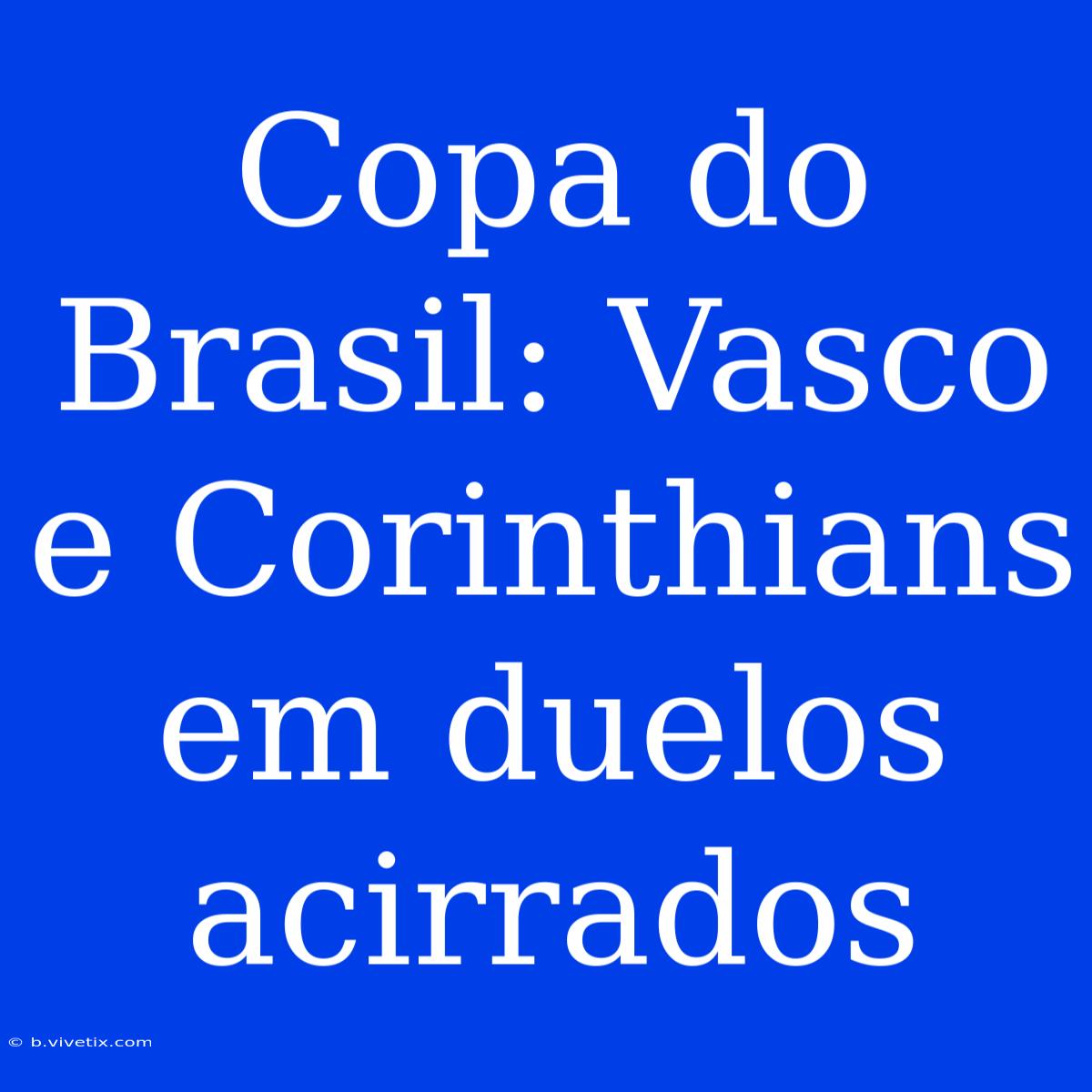 Copa Do Brasil: Vasco E Corinthians Em Duelos Acirrados