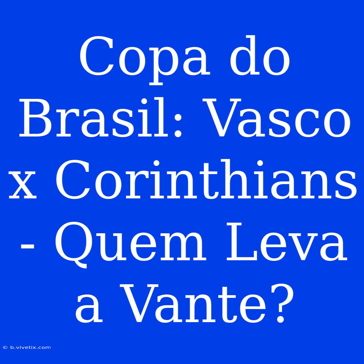 Copa Do Brasil: Vasco X Corinthians - Quem Leva A Vante?