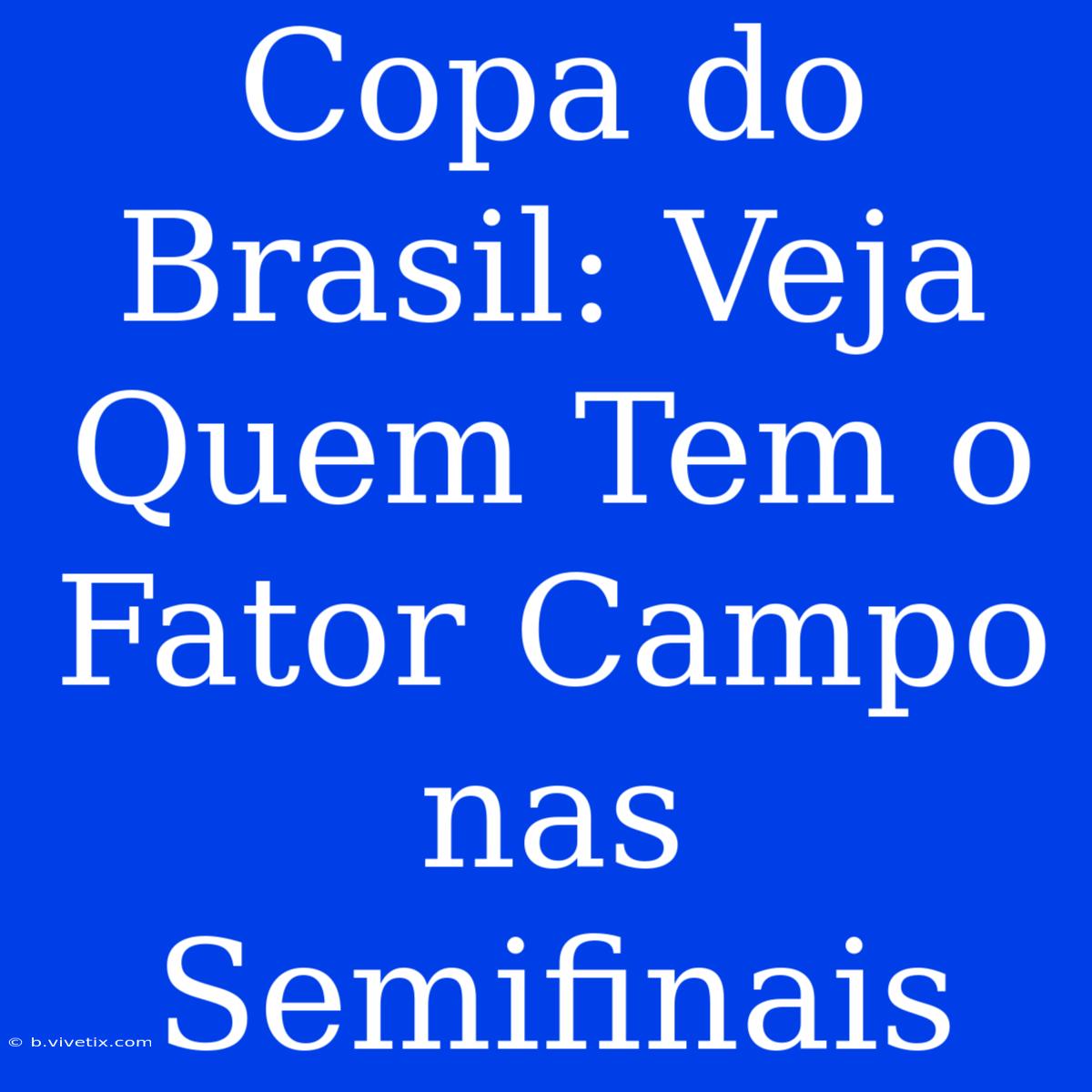 Copa Do Brasil: Veja Quem Tem O Fator Campo Nas Semifinais