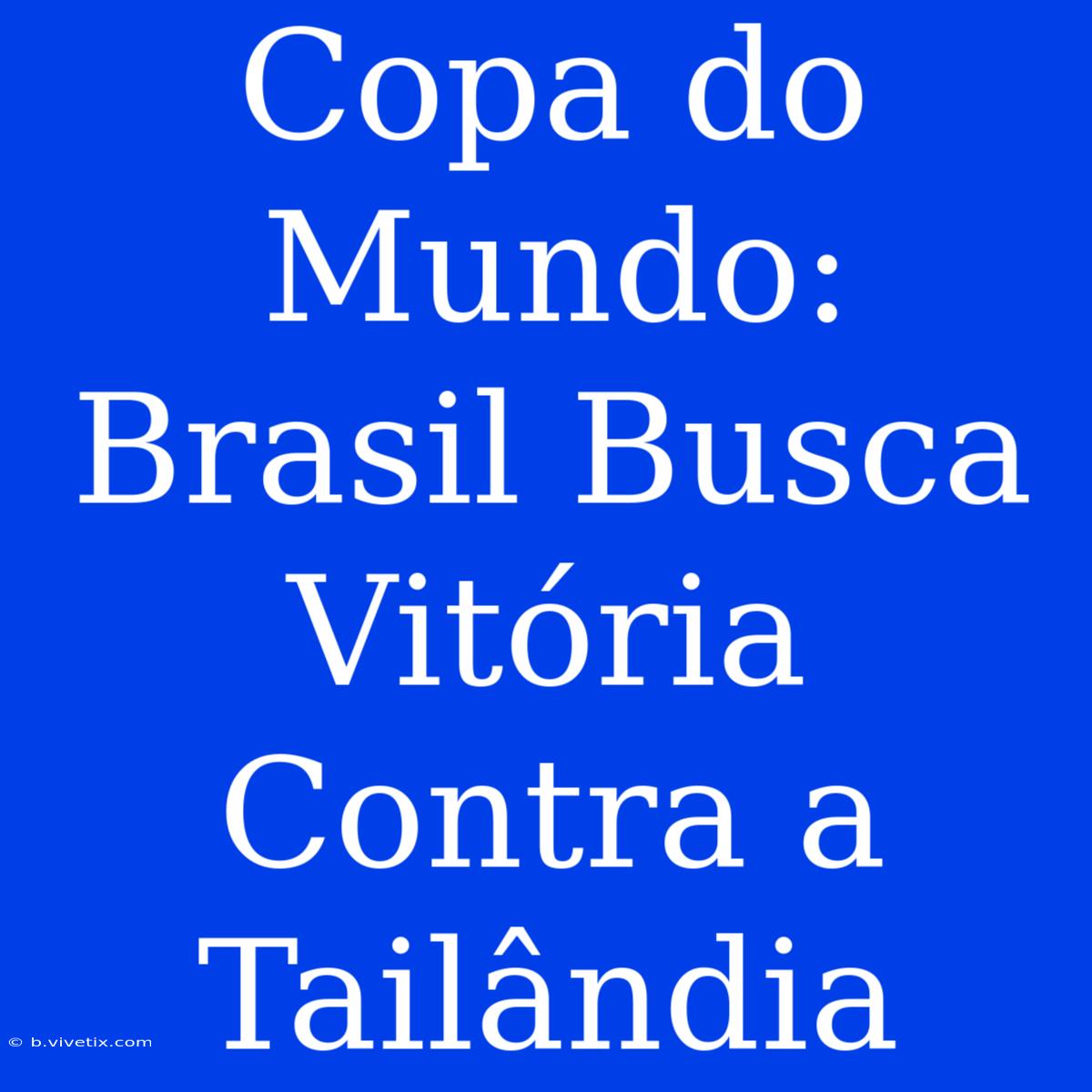 Copa Do Mundo: Brasil Busca Vitória Contra A Tailândia