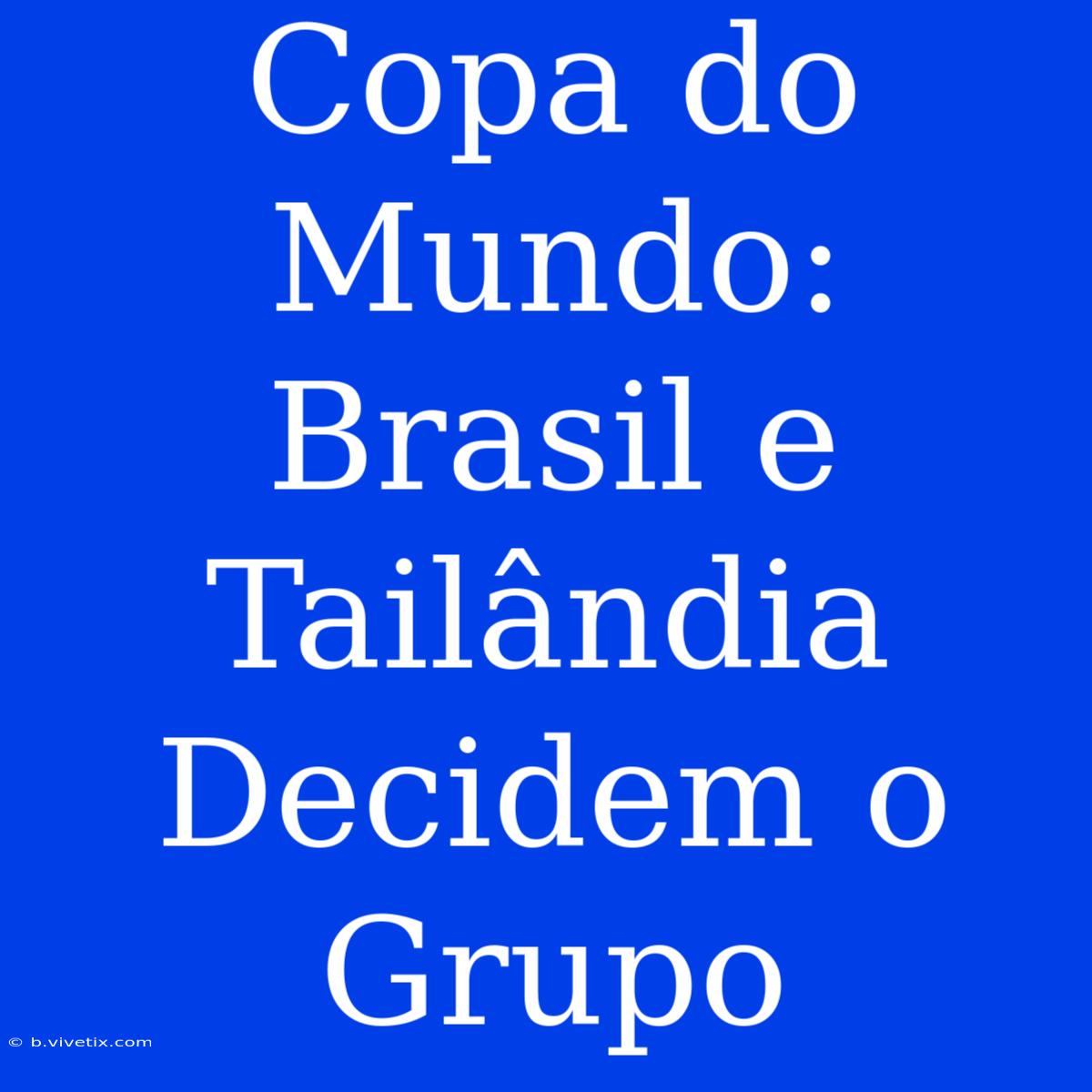 Copa Do Mundo: Brasil E Tailândia Decidem O Grupo