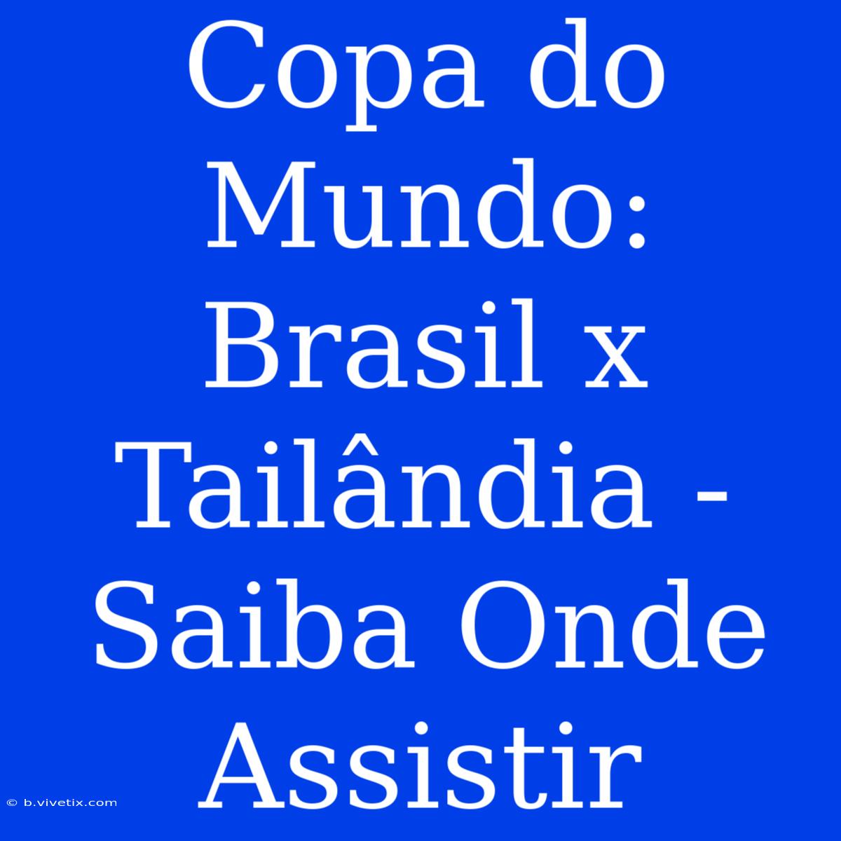 Copa Do Mundo: Brasil X Tailândia - Saiba Onde Assistir