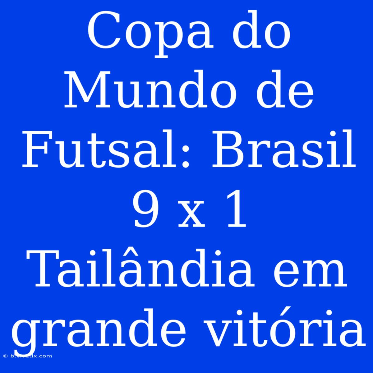 Copa Do Mundo De Futsal: Brasil 9 X 1 Tailândia Em Grande Vitória