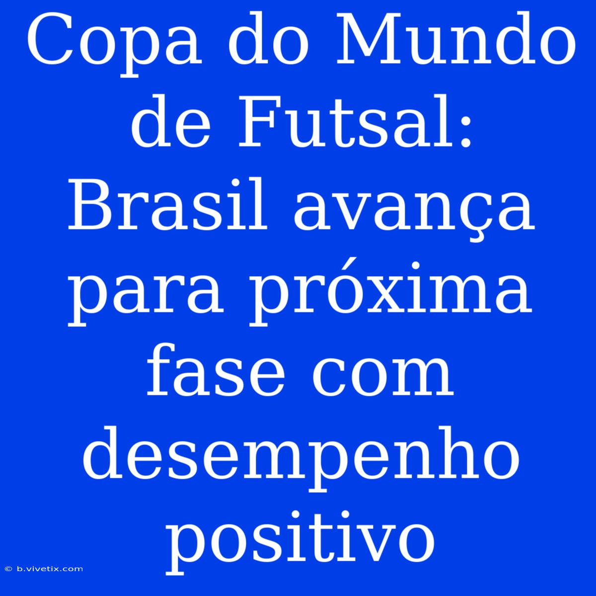 Copa Do Mundo De Futsal: Brasil Avança Para Próxima Fase Com Desempenho Positivo