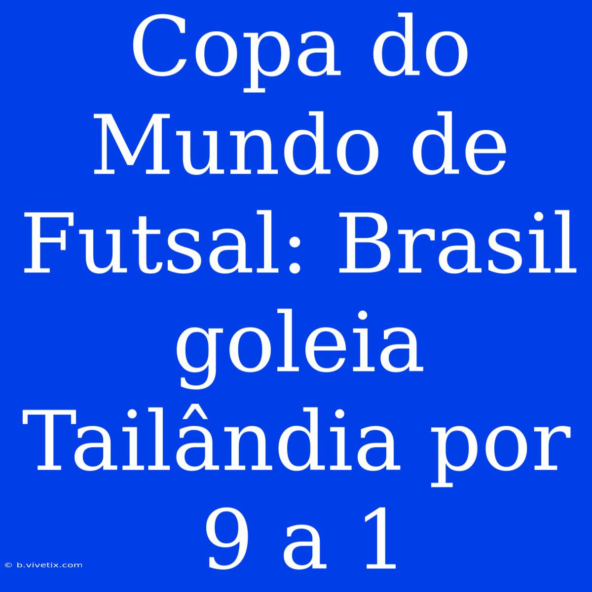 Copa Do Mundo De Futsal: Brasil Goleia Tailândia Por 9 A 1