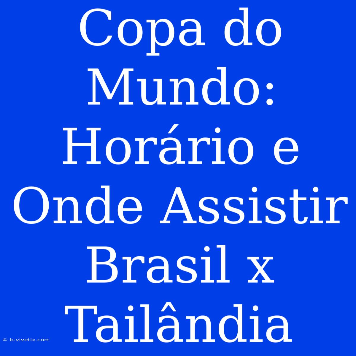 Copa Do Mundo: Horário E Onde Assistir Brasil X Tailândia