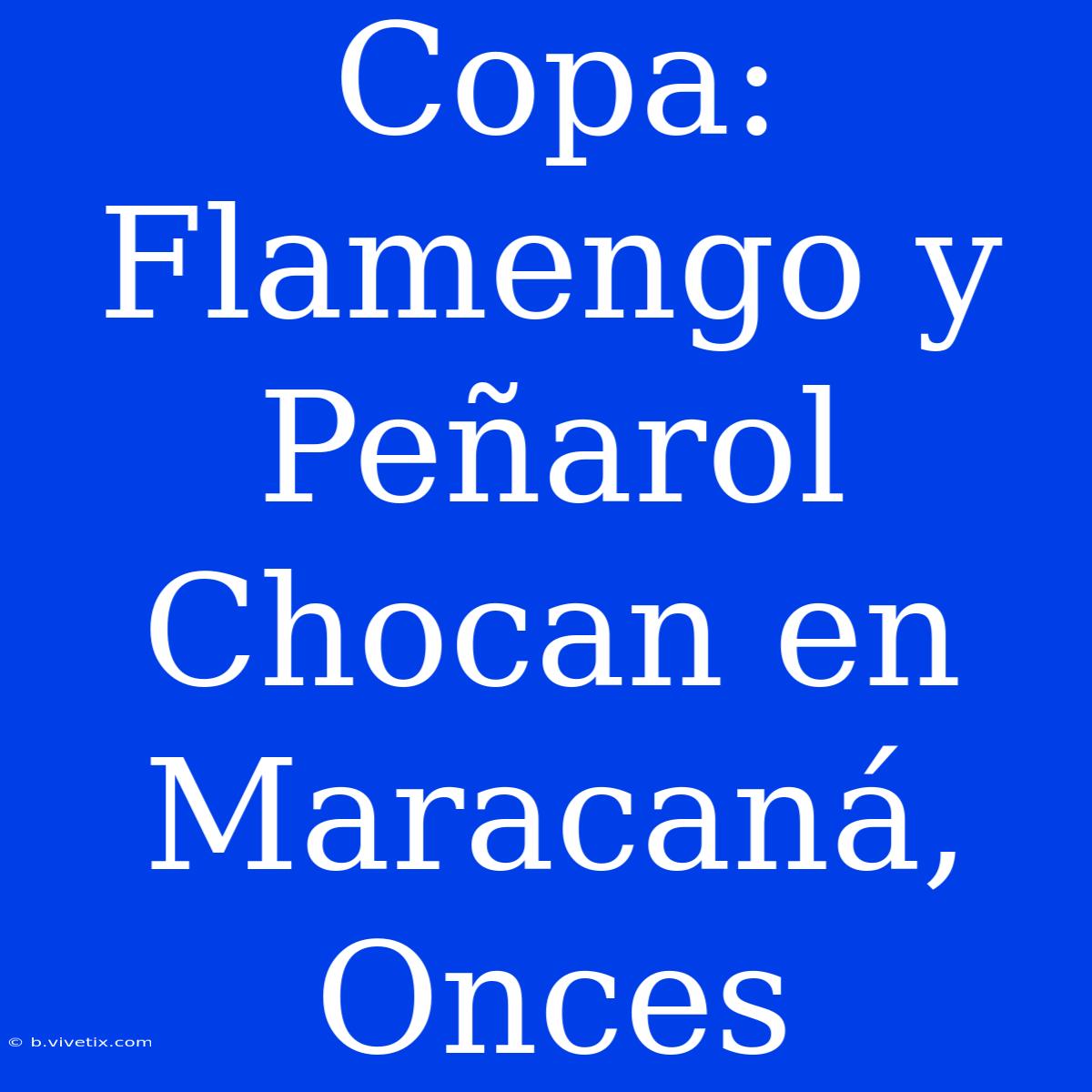 Copa: Flamengo Y Peñarol Chocan En Maracaná, Onces