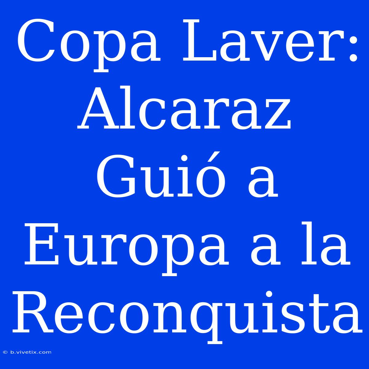 Copa Laver: Alcaraz Guió A Europa A La Reconquista