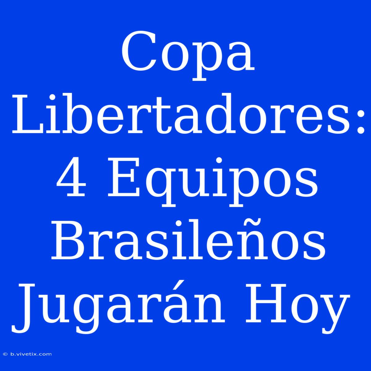 Copa Libertadores: 4 Equipos Brasileños Jugarán Hoy