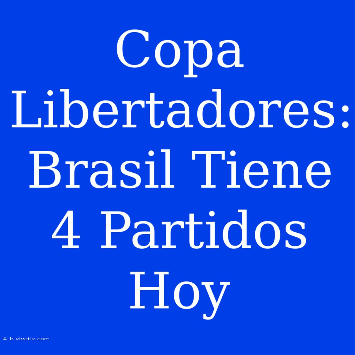 Copa Libertadores: Brasil Tiene 4 Partidos Hoy