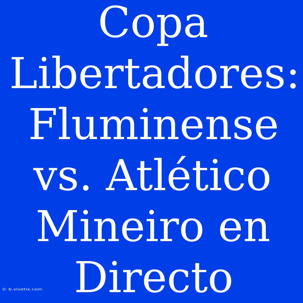 Copa Libertadores: Fluminense Vs. Atlético Mineiro En Directo