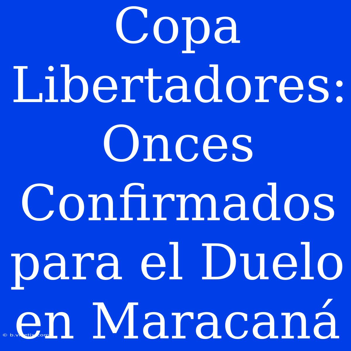 Copa Libertadores: Onces Confirmados Para El Duelo En Maracaná