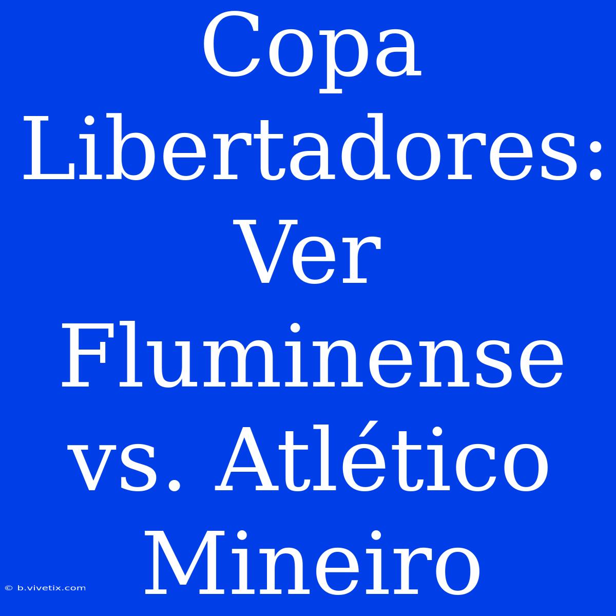 Copa Libertadores: Ver Fluminense Vs. Atlético Mineiro